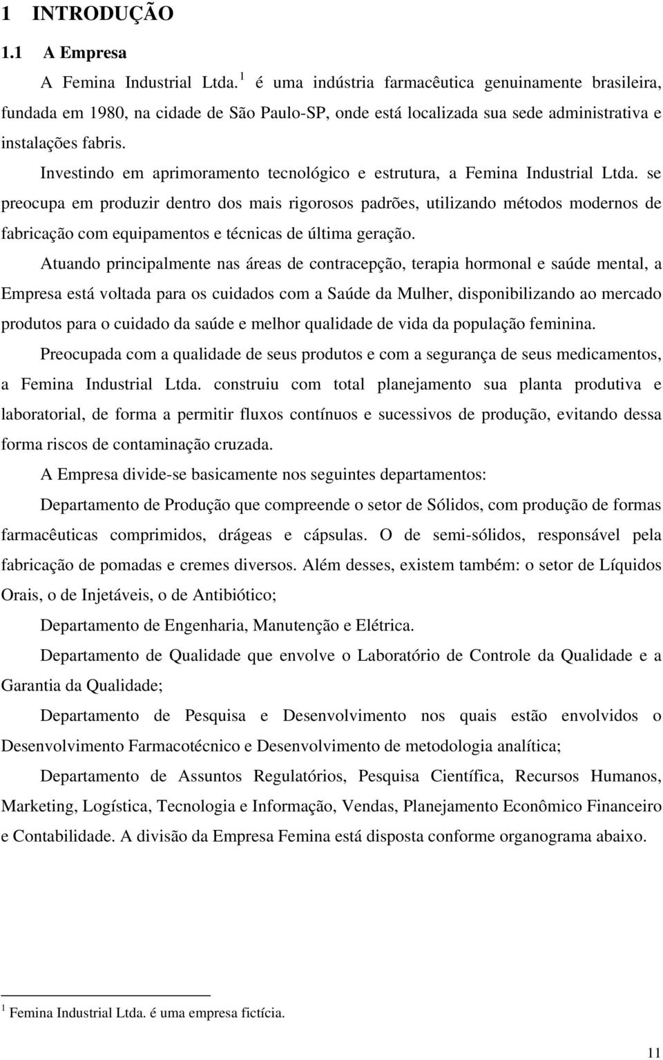 Investindo em aprimoramento tecnológico e estrutura, a Femina Industrial Ltda.