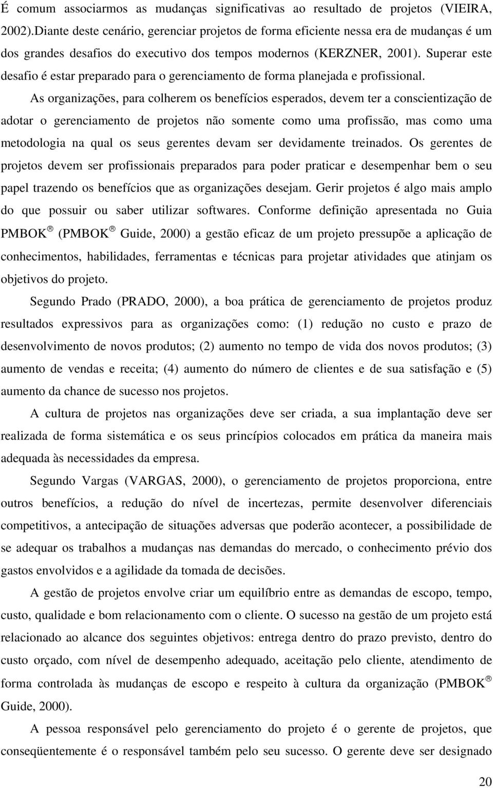 Superar este desafio é estar preparado para o gerenciamento de forma planejada e profissional.