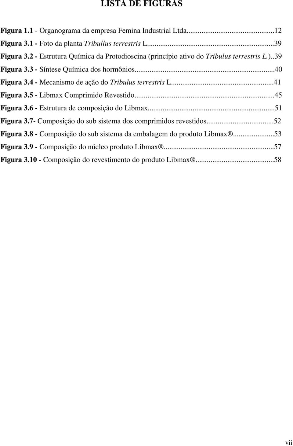 4 - Mecanismo de ação do Tribulus terrestris L...41 Figura 3.5 - Libmax Comprimido Revestido...45 Figura 3.6 - Estrutura de composição do Libmax...51 Figura 3.