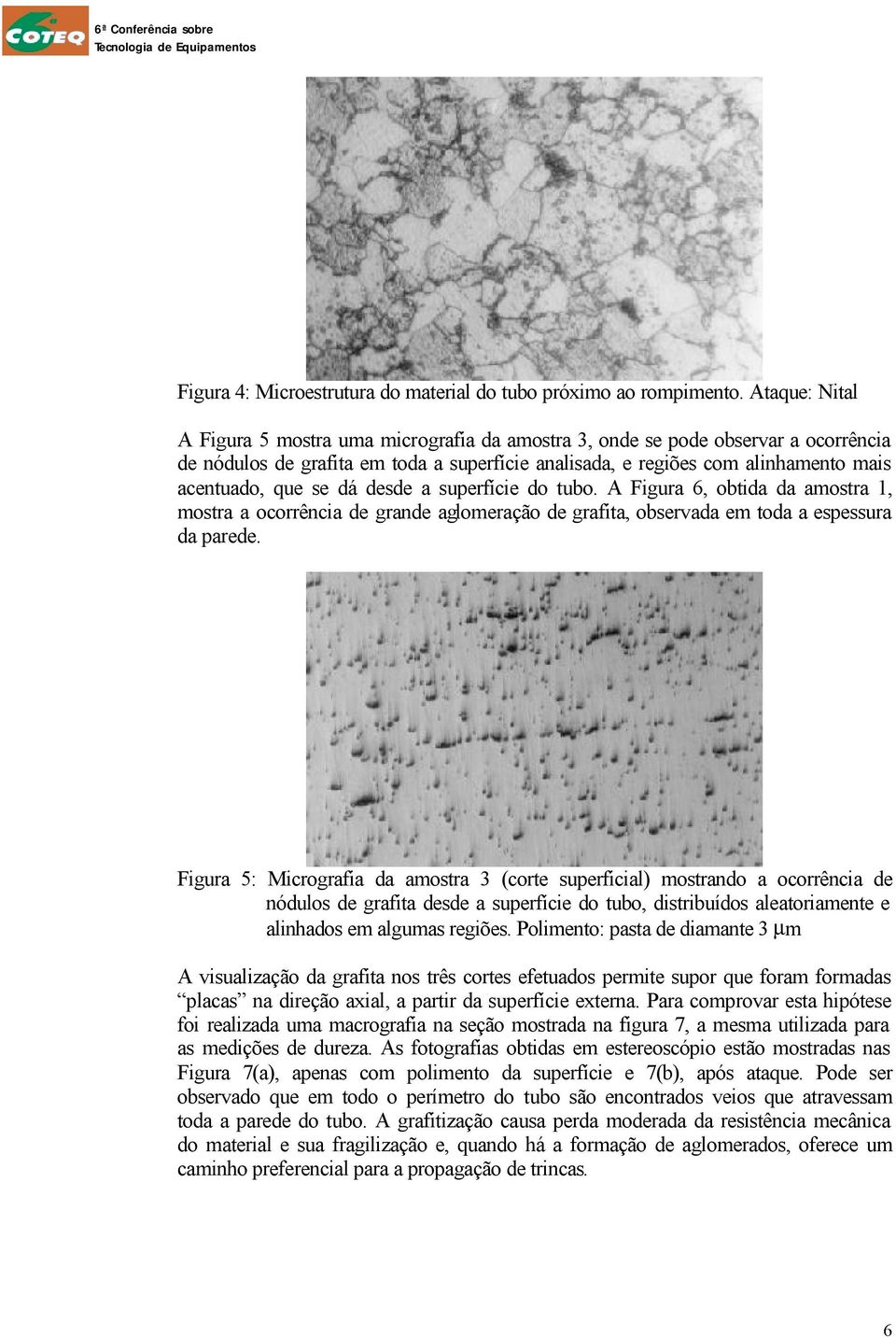 dá desde a superfície do tubo. A Figura 6, obtida da amostra 1, mostra a ocorrência de grande aglomeração de grafita, observada em toda a espessura da parede.