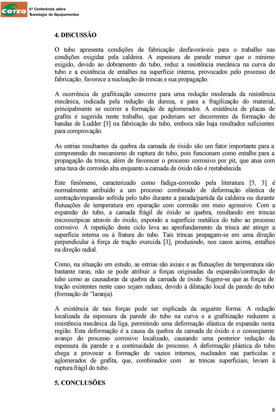 processo de fabricação, favorece a nucleação de trincas e sua propagação.