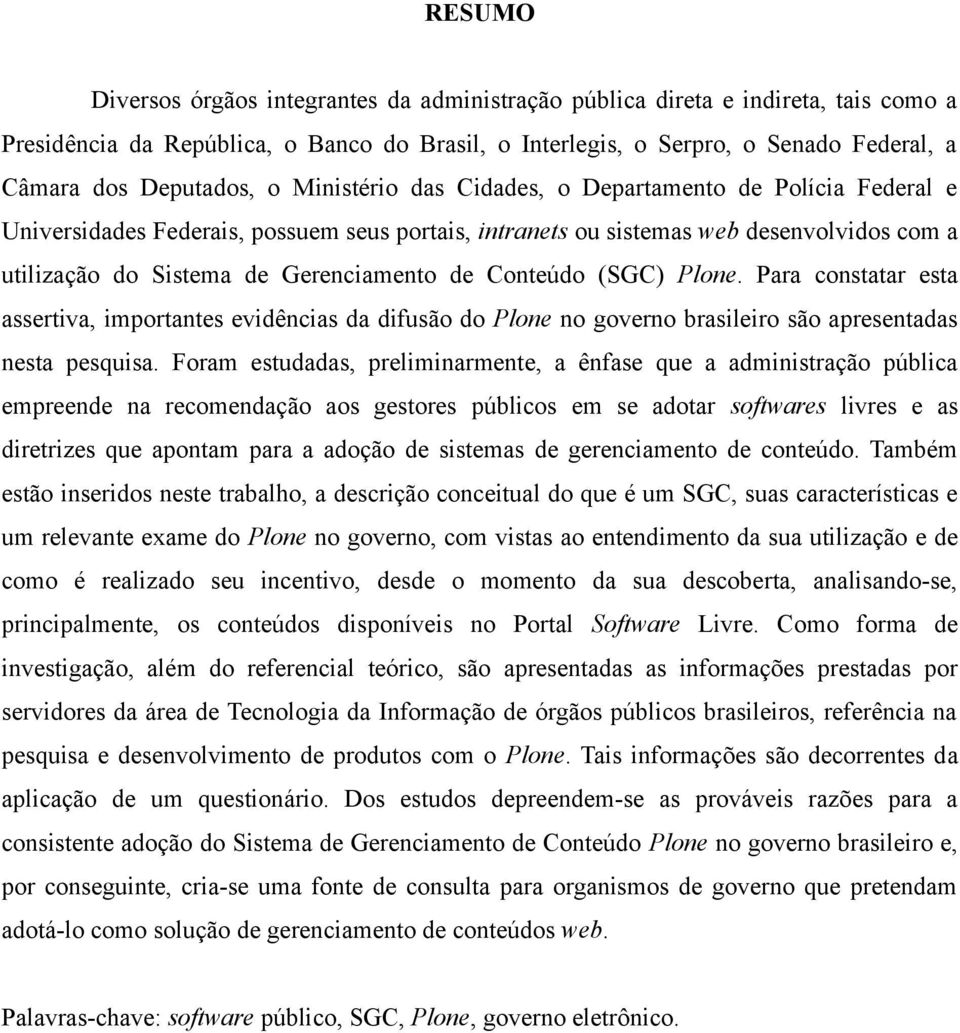 Gerenciamento de Conteúdo (SGC) Plone. Para constatar esta assertiva, importantes evidências da difusão do Plone no governo brasileiro são apresentadas nesta pesquisa.