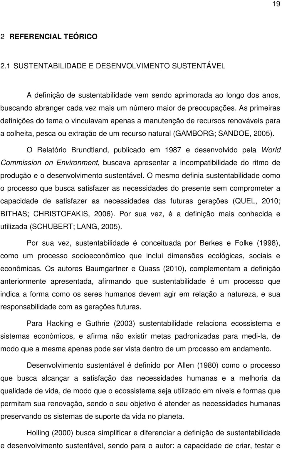 As primeiras definições do tema o vinculavam apenas a manutenção de recursos renováveis para a colheita, pesca ou extração de um recurso natural (GAMBORG; SANDOE, 2005).