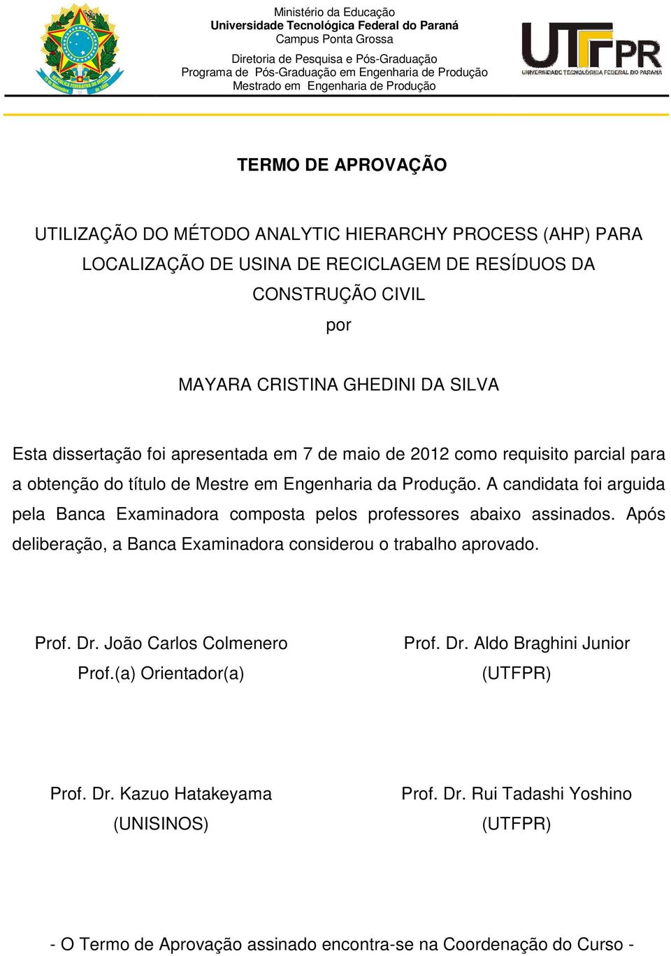 dissertação foi apresentada em 7 de maio de 2012 como requisito parcial para a obtenção do título de Mestre em Engenharia da Produção.
