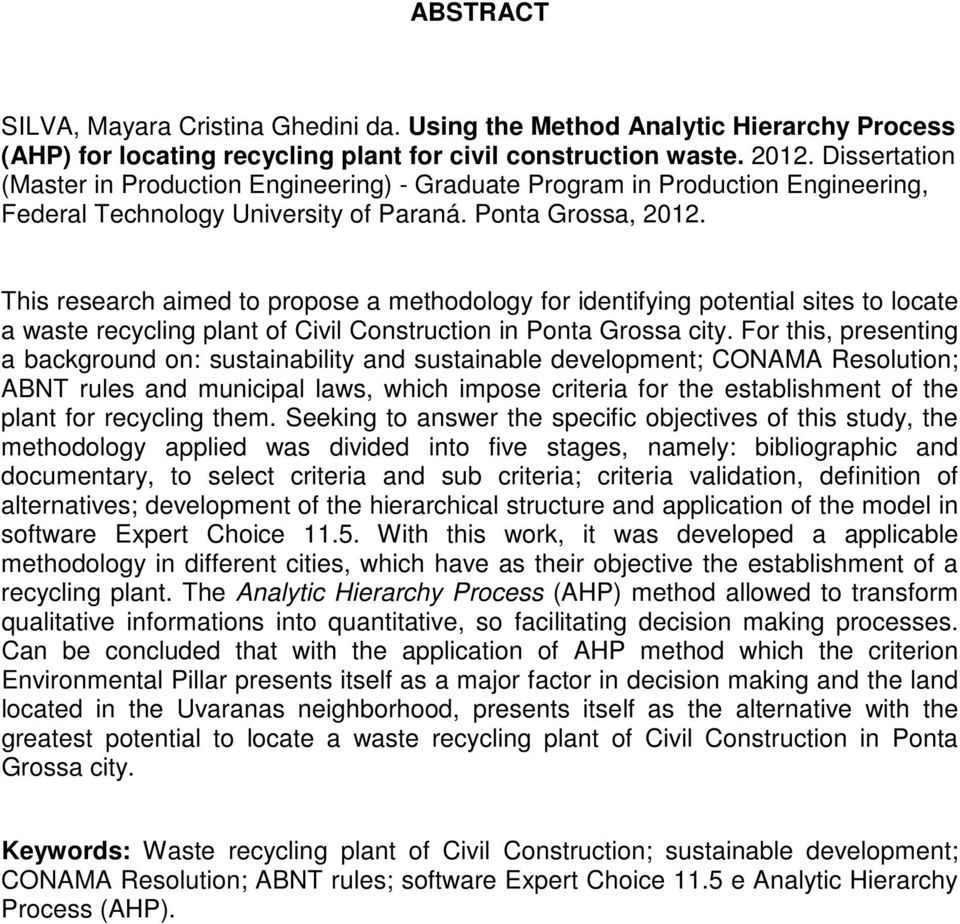 This research aimed to propose a methodology for identifying potential sites to locate a waste recycling plant of Civil Construction in Ponta Grossa city.