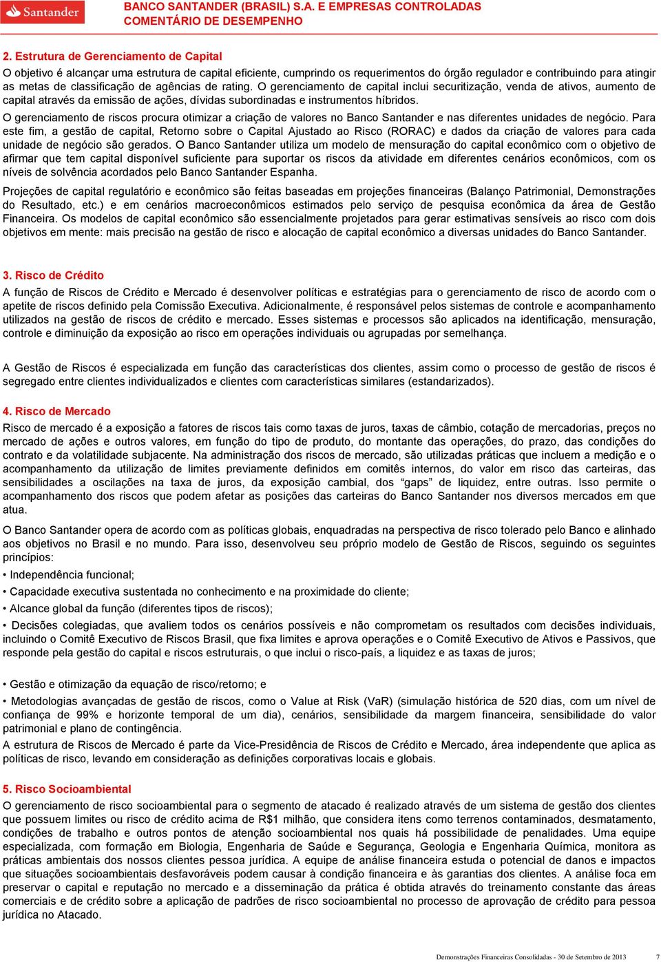 agências de rating. O gerenciamento de capital inclui securitização, venda de ativos, aumento de capital através da emissão de ações, dívidas subordinadas e instrumentos híbridos.