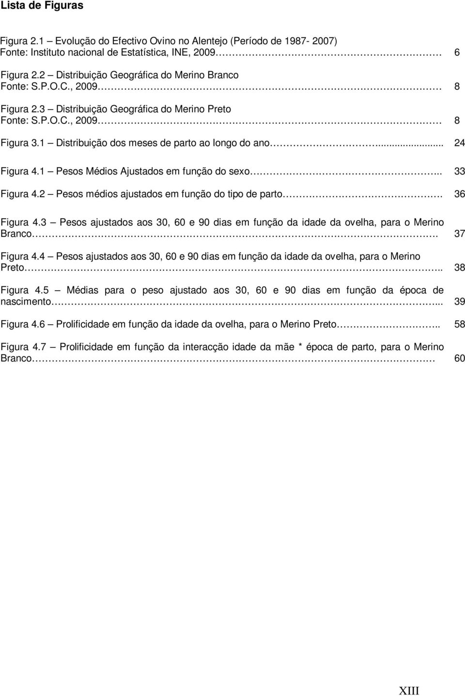 1 Distribuição dos meses de parto ao longo do ano... 24 Figura 4.1 Pesos Médios Ajustados em função do sexo.. 33 Figura 4.2 Pesos médios ajustados em função do tipo de parto. 36 Figura 4.