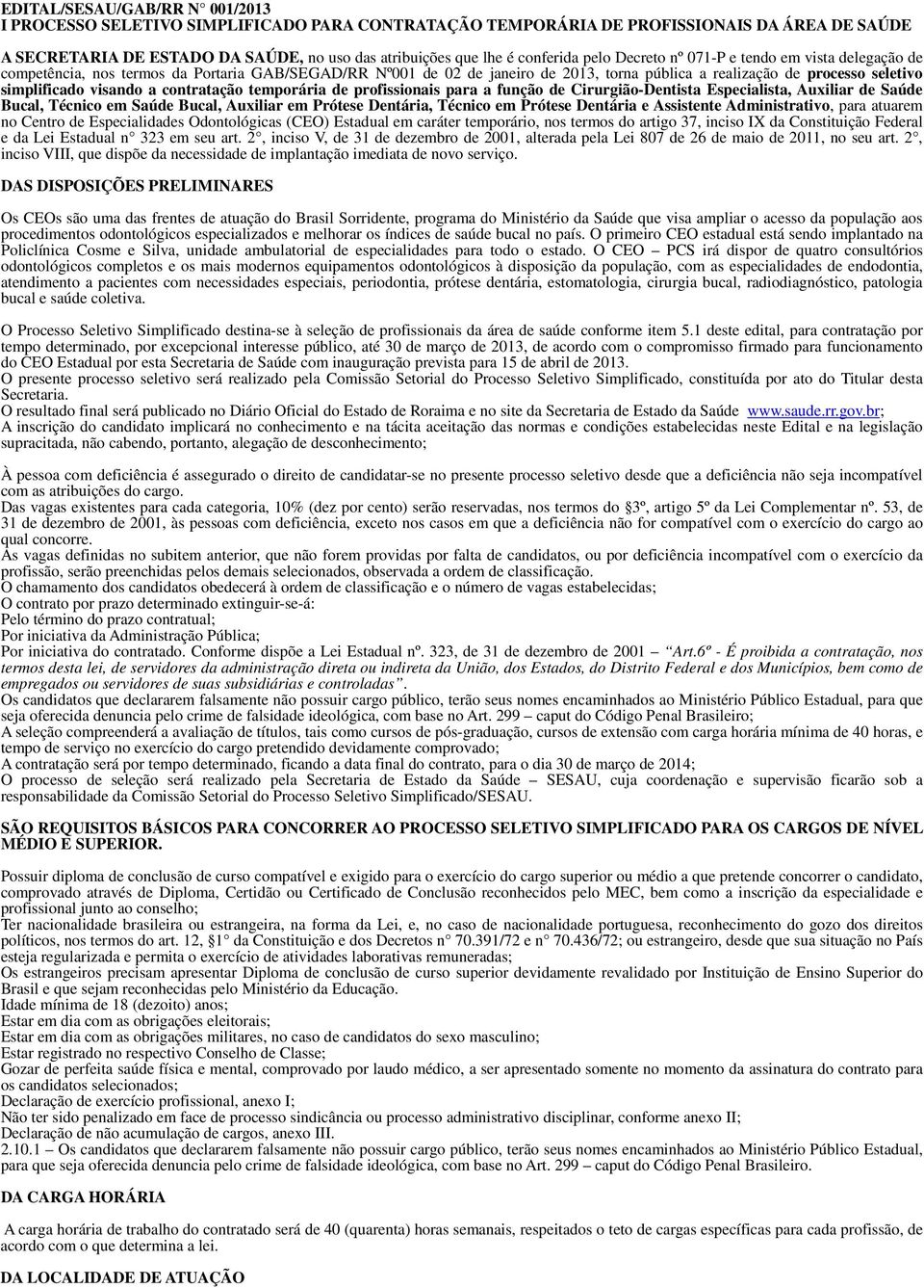 a contratação temporária de profissionais para a função de Cirurgião-Dentista Especialista, Auxiliar de Saúde Bucal, Técnico em Saúde Bucal, Auxiliar em Prótese Dentária, Técnico em Prótese Dentária