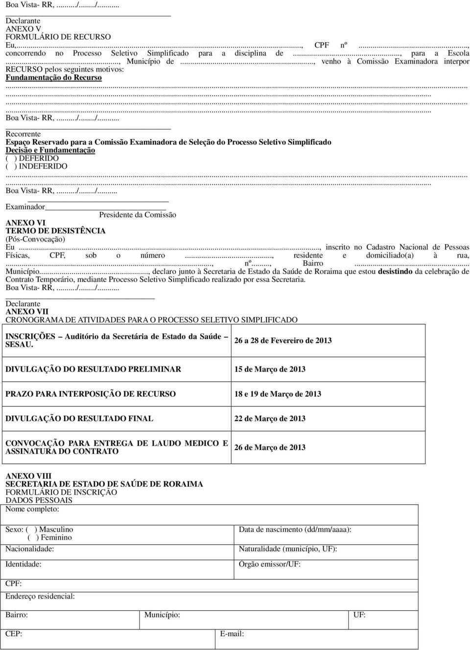 ........... Recorrente Espaço Reservado para a Comissão Examinadora de Seleção do Processo Seletivo Simplificado Decisão e Fundamentação ( ) DEFERIDO ( ) INDEFERIDO...... Boa Vista- RR,.../.