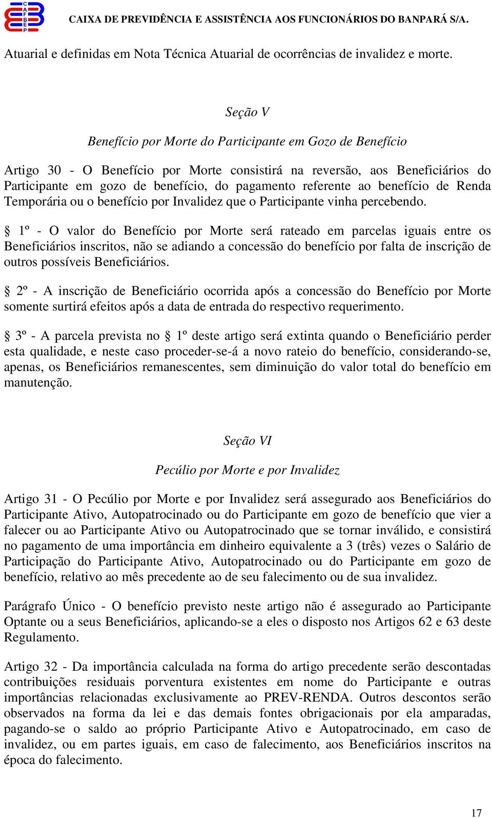 referente ao benefício de Renda Temporária ou o benefício por Invalidez que o Participante vinha percebendo.