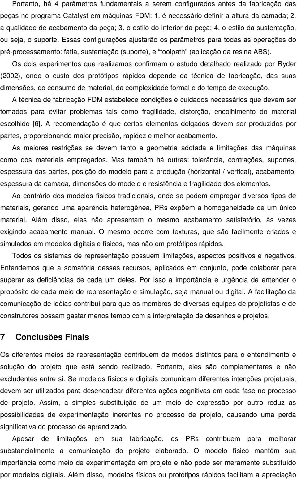 Essas configurações ajustarão os parâmetros para todas as operações do pré-processamento: fatia, sustentação (suporte), e toolpath (aplicação da resina ABS).