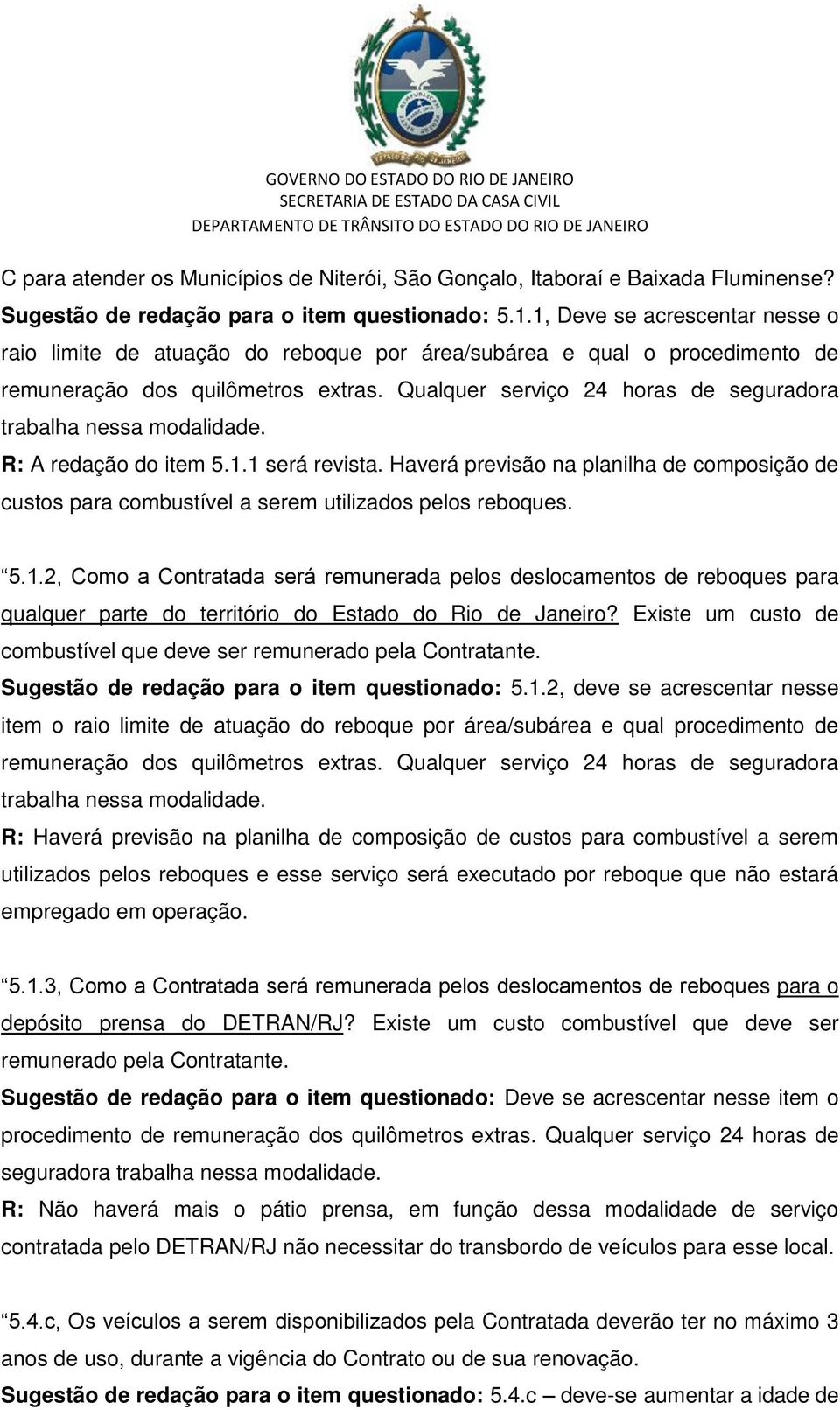 Qualquer serviço 24 horas de seguradora trabalha nessa modalidade. R: A redação do item 5.1.1 será revista.