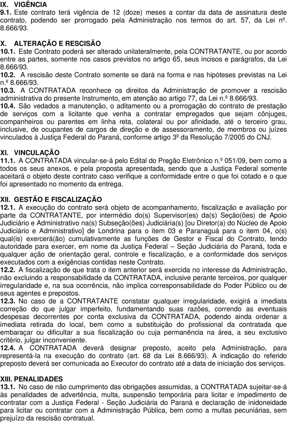 .1. Este Contrato poderá ser alterado unilateralmente, pela CONTRATANTE, ou por acordo entre as partes, somente nos casos previstos no artigo 65, seus incisos e parágrafos, da Lei 8.666/93. 10.2.