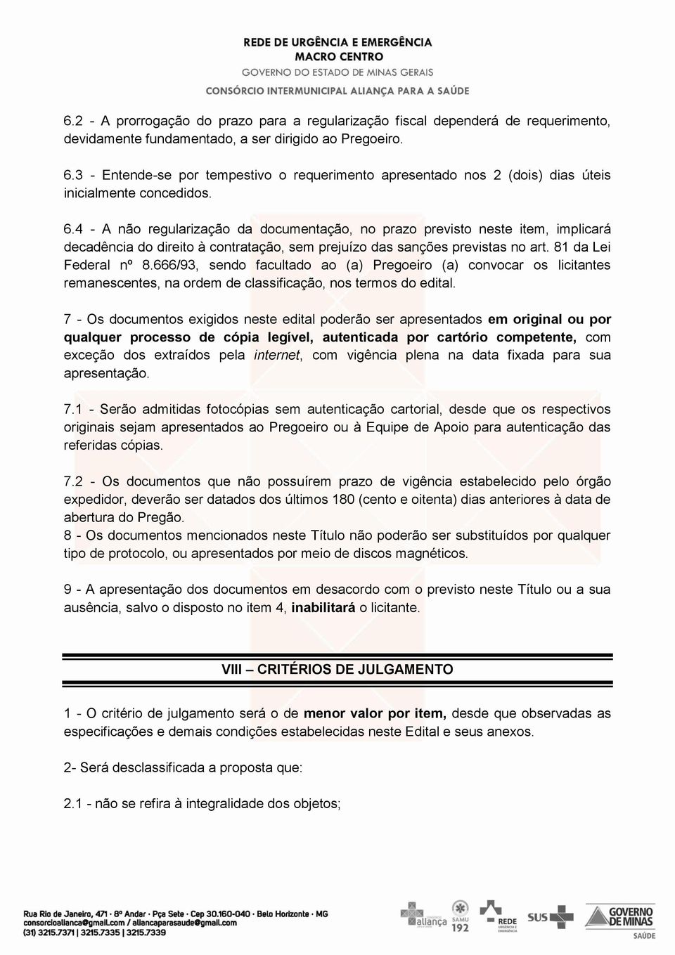 4 - A não regularização da documentação, no prazo previsto neste item, implicará decadência do direito à contratação, sem prejuízo das sanções previstas no art. 81 da Lei Federal nº 8.