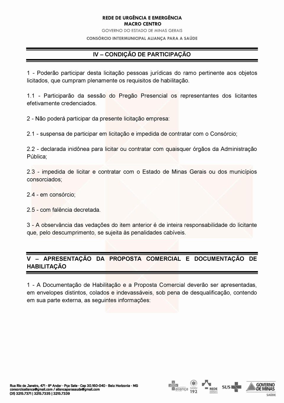 2 - declarada inidônea para licitar ou contratar com quaisquer órgãos da Administração Pública; 2.3 - impedida de licitar e contratar com o Estado de Minas Gerais ou dos municípios consorciados; 2.