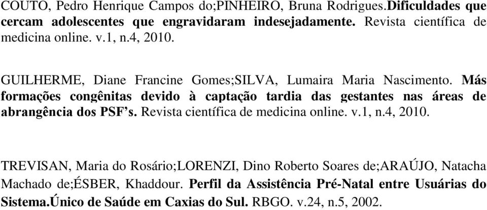 Más formações congênitas devido à captação tardia das gestantes nas áreas de abrangência dos PSF s. Revista científica de medicina online. v.1, n.4, 2010.