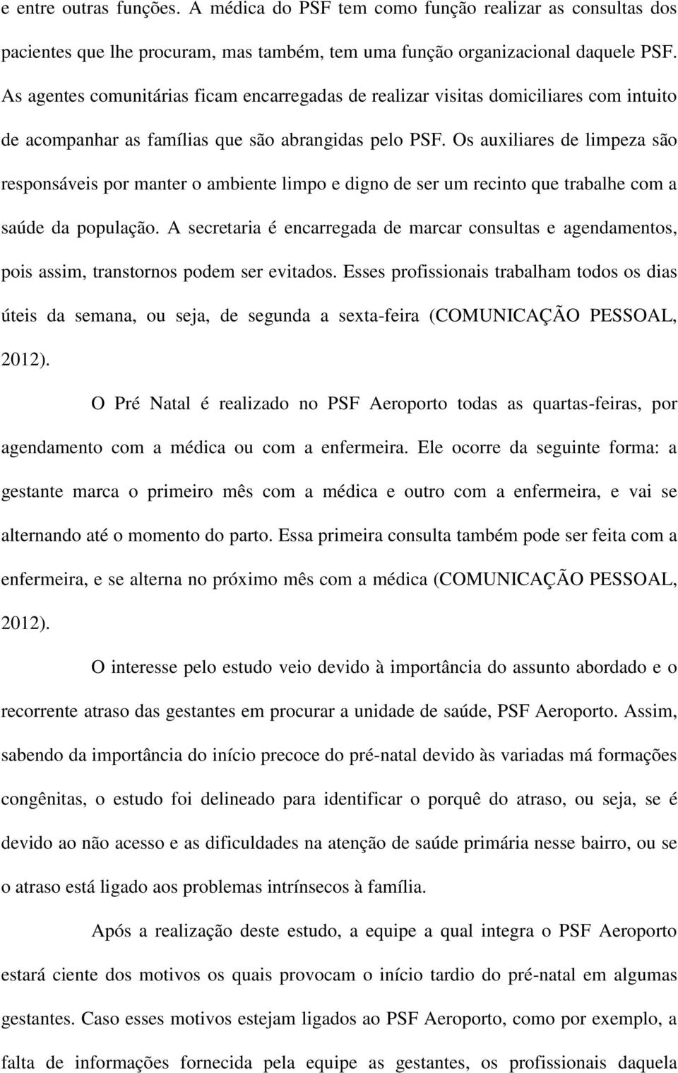 Os auxiliares de limpeza são responsáveis por manter o ambiente limpo e digno de ser um recinto que trabalhe com a saúde da população.