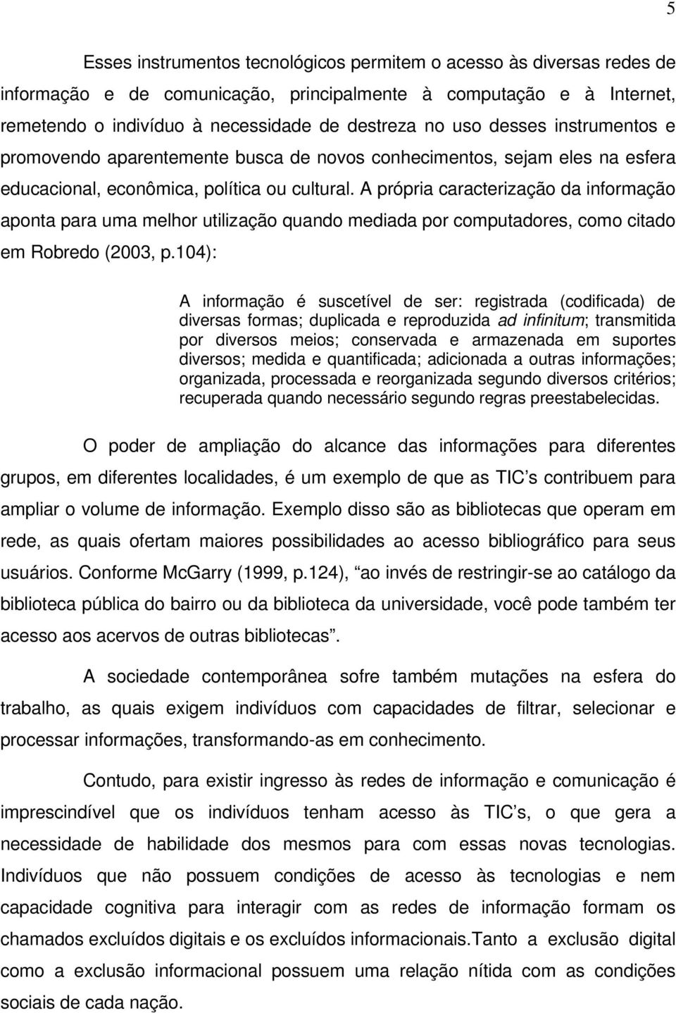 A própria caracterização da informação aponta para uma melhor utilização quando mediada por computadores, como citado em Robredo (2003, p.