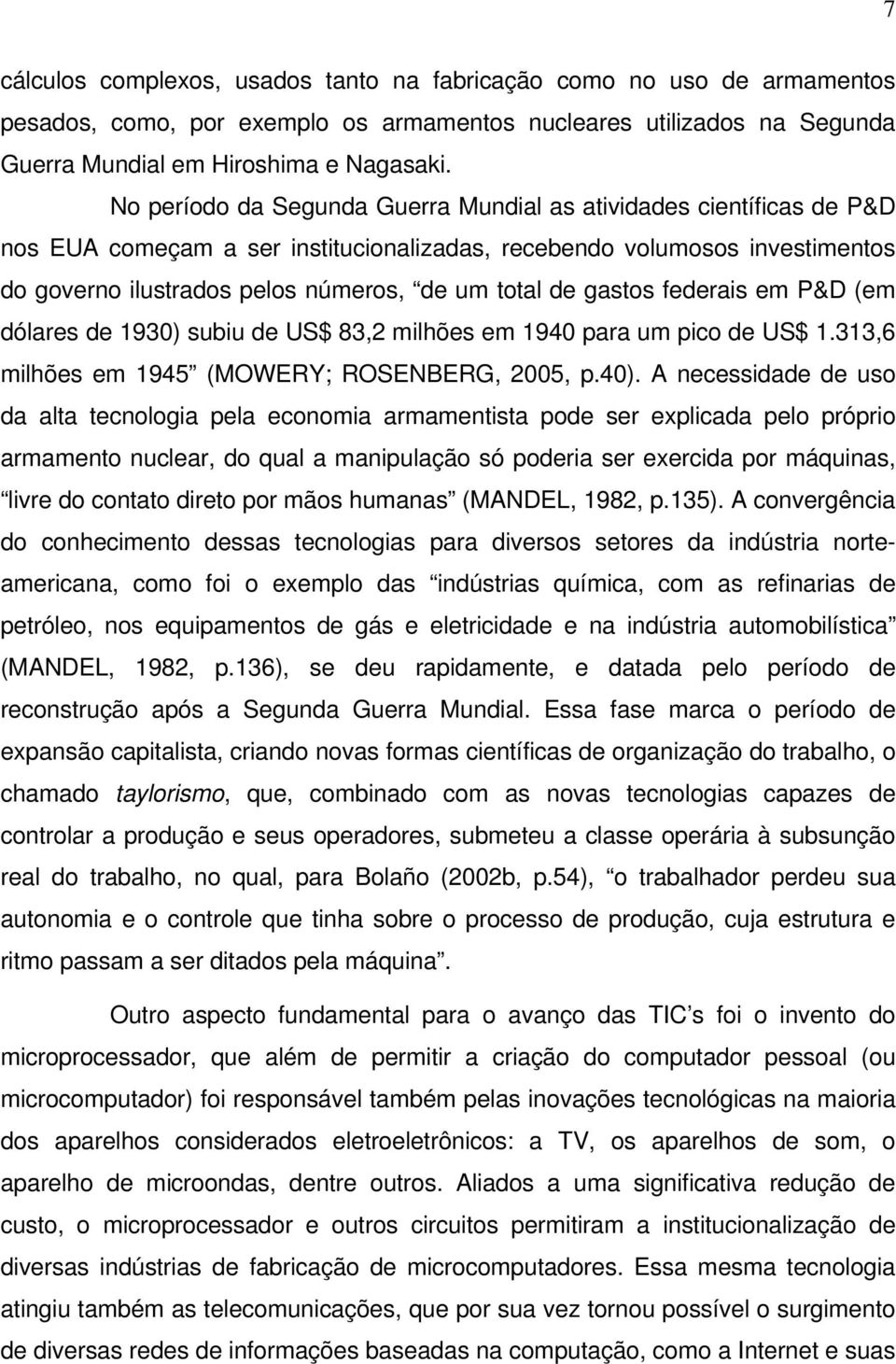 gastos federais em P&D (em dólares de 1930) subiu de US$ 83,2 milhões em 1940 para um pico de US$ 1.313,6 milhões em 1945 (MOWERY; ROSENBERG, 2005, p.40).