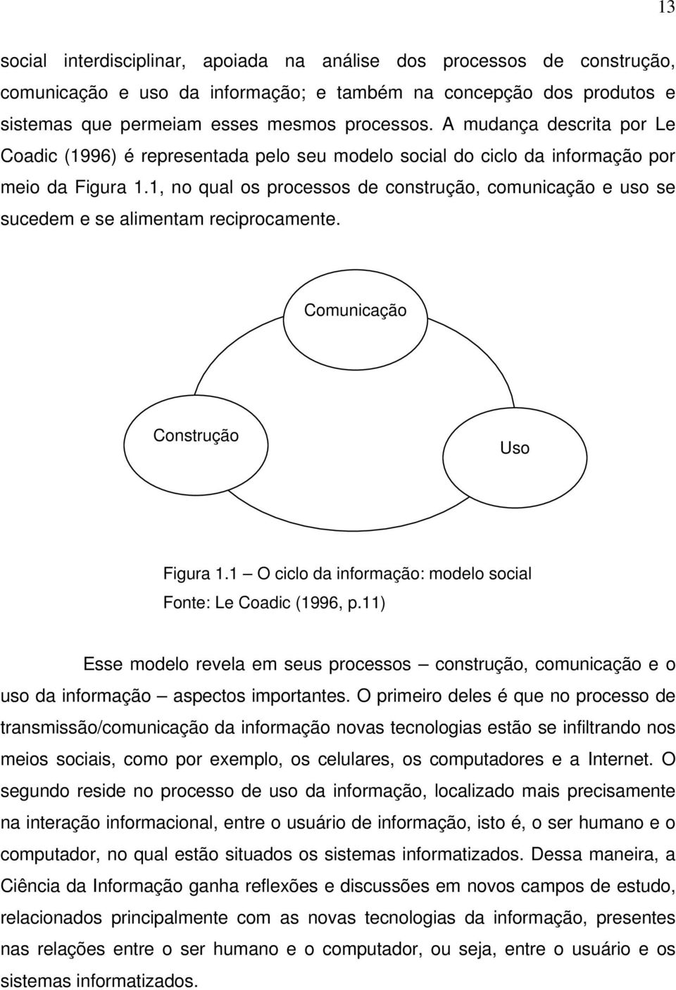 1, no qual os processos de construção, comunicação e uso se sucedem e se alimentam reciprocamente. Comunicação Construção Uso Figura 1.1 O ciclo da informação: modelo social Fonte: Le Coadic (1996, p.