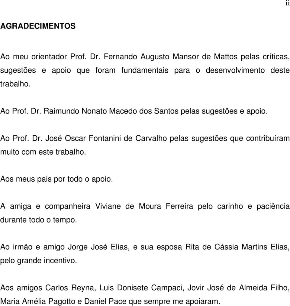 Aos meus pais por todo o apoio. A amiga e companheira Viviane de Moura Ferreira pelo carinho e paciência durante todo o tempo.