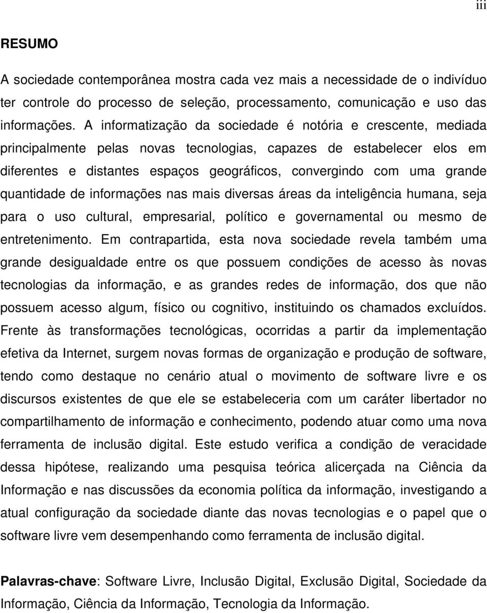 grande quantidade de informações nas mais diversas áreas da inteligência humana, seja para o uso cultural, empresarial, político e governamental ou mesmo de entretenimento.