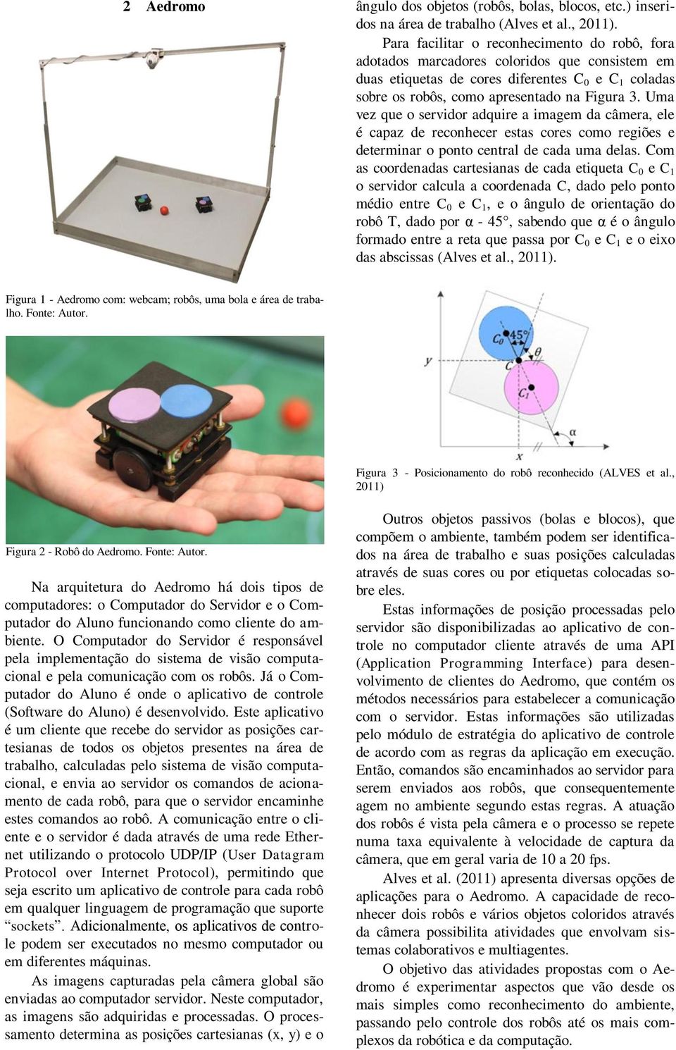 Uma vez que o servidor adquire a imagem da câmera, ele é capaz de reconhecer estas cores como regiões e determinar o ponto central de cada uma delas.