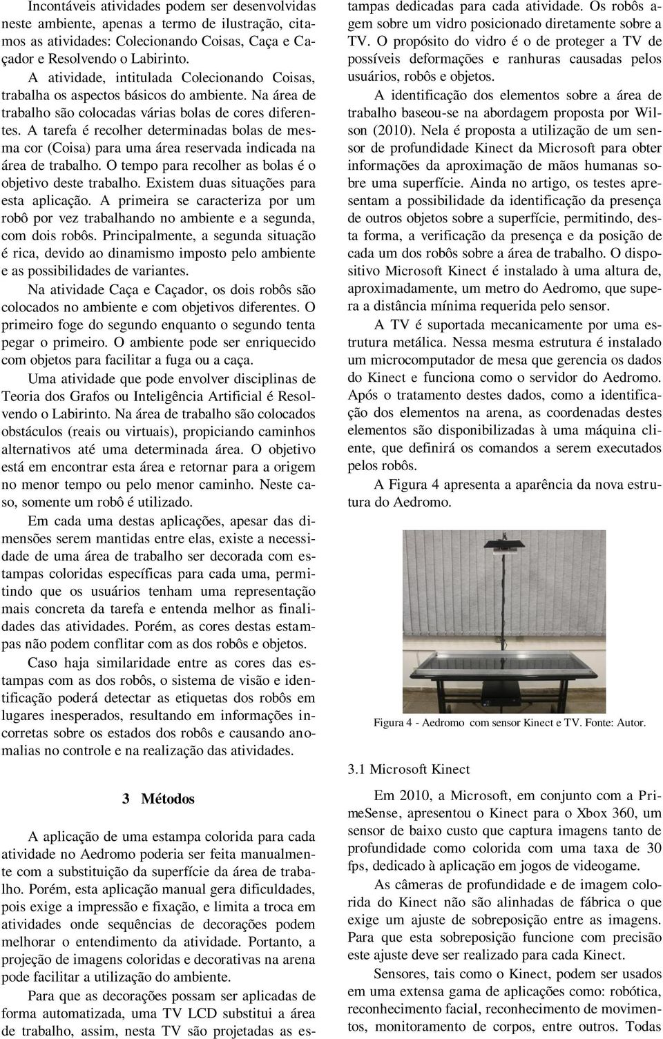 A tarefa é recolher determinadas bolas de mesma cor (Coisa) para uma área reservada indicada na área de trabalho. O tempo para recolher as bolas é o objetivo deste trabalho.