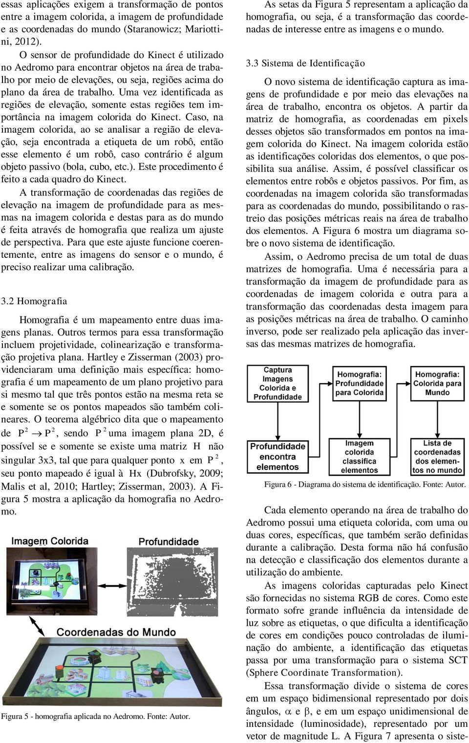 Uma vez identificada as regiões de elevação, somente estas regiões tem importância na imagem colorida do Kinect.