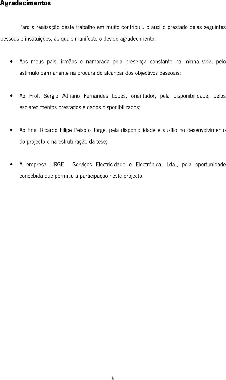 Sérgio Adriano Fernandes Lopes, orientador, pela disponibilidade, pelos esclarecimentos prestados e dados disponibilizados; Ao Eng.