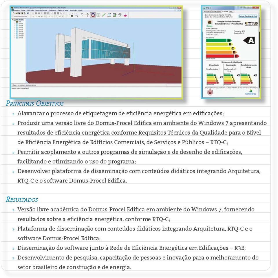 programas de simulação e de desenho de edificações, facilitando e otimizando o uso do programa;» Desenvolver plataforma de disseminação com conteúdos didáticos integrando Arquitetura, RTQ-C e o