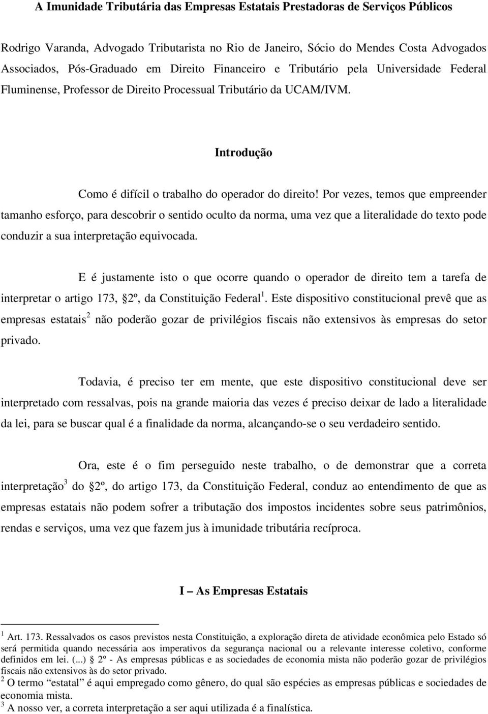 Por vezes, temos que empreender tamanho esforço, para descobrir o sentido oculto da norma, uma vez que a literalidade do texto pode conduzir a sua interpretação equivocada.