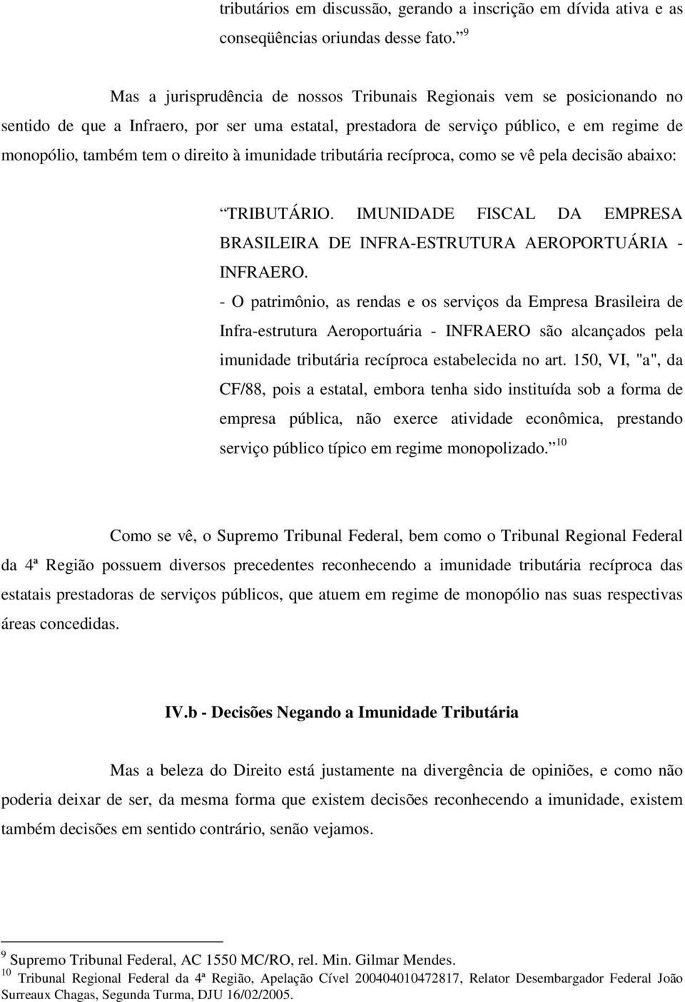 direito à imunidade tributária recíproca, como se vê pela decisão abaixo: TRIBUTÁRIO. IMUNIDADE FISCAL DA EMPRESA BRASILEIRA DE INFRA-ESTRUTURA AEROPORTUÁRIA - INFRAERO.