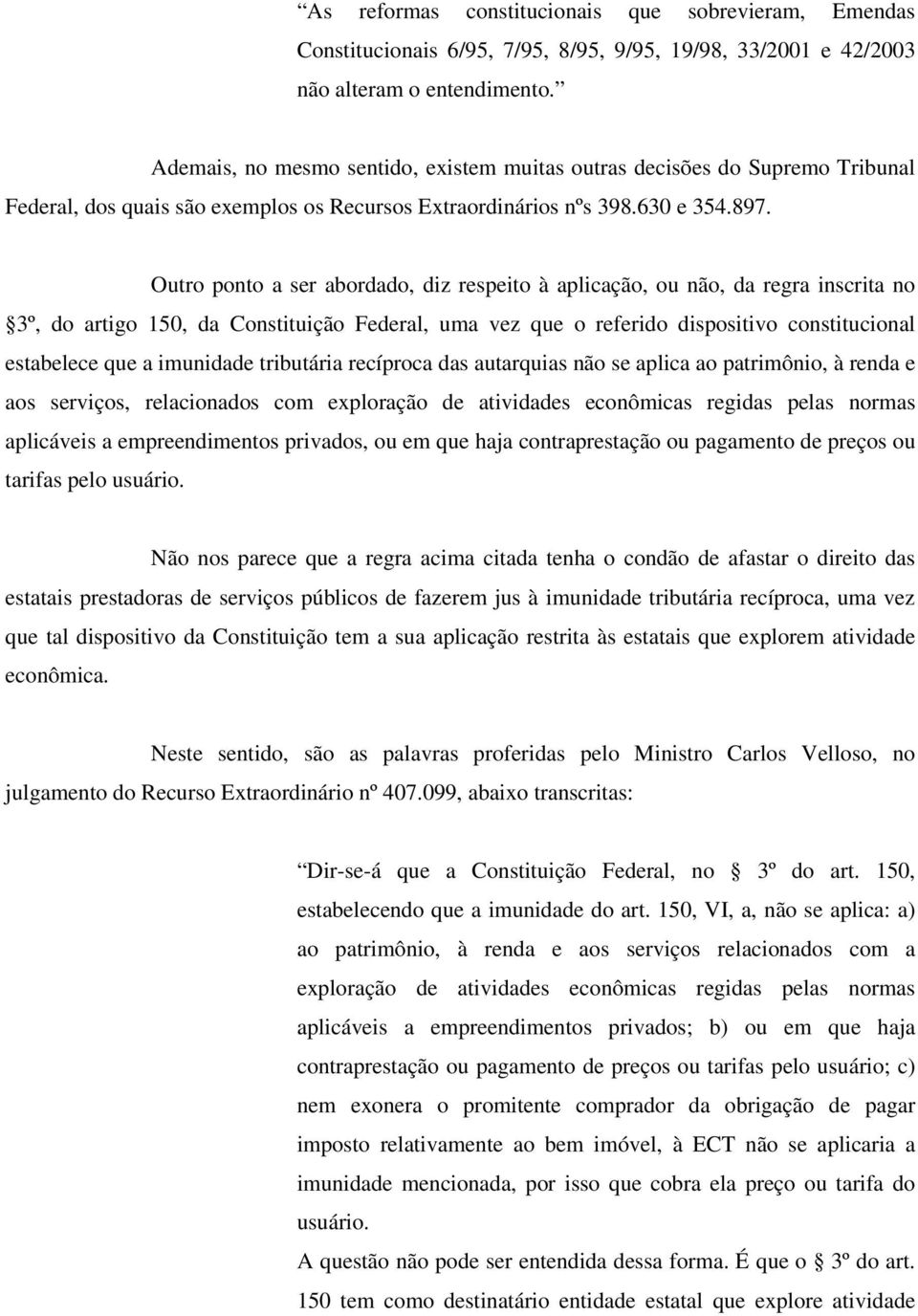 Outro ponto a ser abordado, diz respeito à aplicação, ou não, da regra inscrita no 3º, do artigo 150, da Constituição Federal, uma vez que o referido dispositivo constitucional estabelece que a