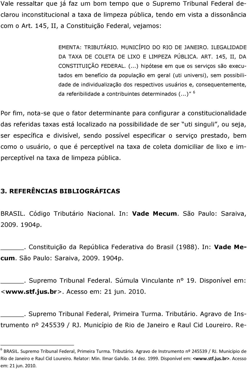 ..) hipótese em que os serviços são executados em benefício da população em geral (uti universi), sem possibilidade de individualização dos respectivos usuários e, consequentemente, da referibilidade