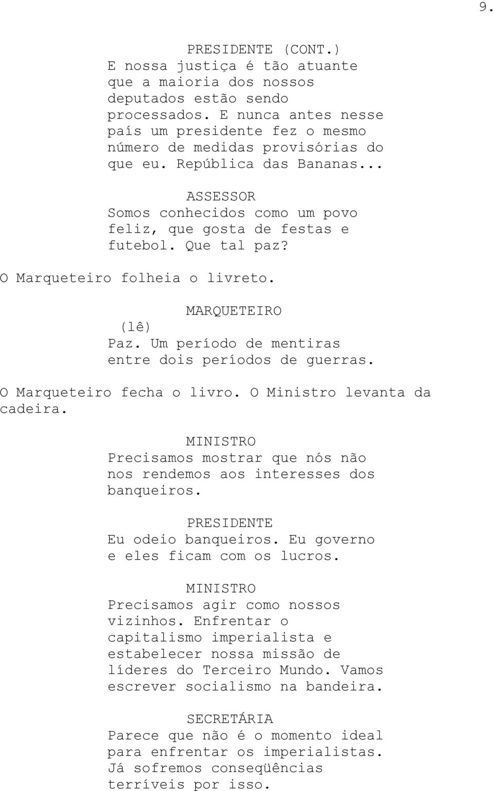 Um período de mentiras entre dois períodos de guerras. O Marqueteiro fecha o livro. O Ministro levanta da cadeira. Precisamos mostrar que nós não nos rendemos aos interesses dos banqueiros.