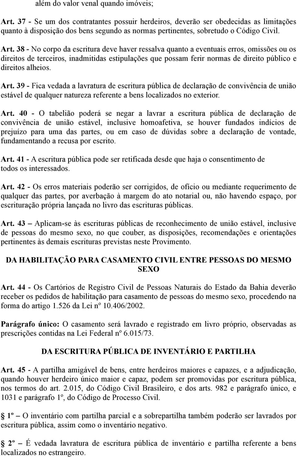 38 - No corpo da escritura deve haver ressalva quanto a eventuais erros, omissões ou os direitos de terceiros, inadmitidas estipulações que possam ferir normas de direito público e direitos alheios.