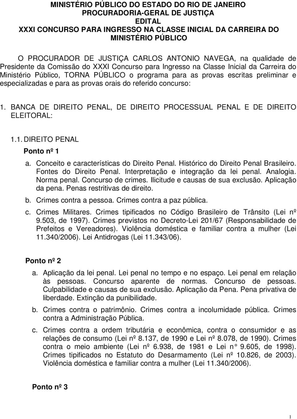 e especializadas e para as provas orais do referido concurso: 1. BANCA DE DIREITO PENAL, DE DIREITO PROCESSUAL PENAL E DE DIREITO ELEITORAL: 1.1. DIREITO PENAL Ponto nº 1 a.