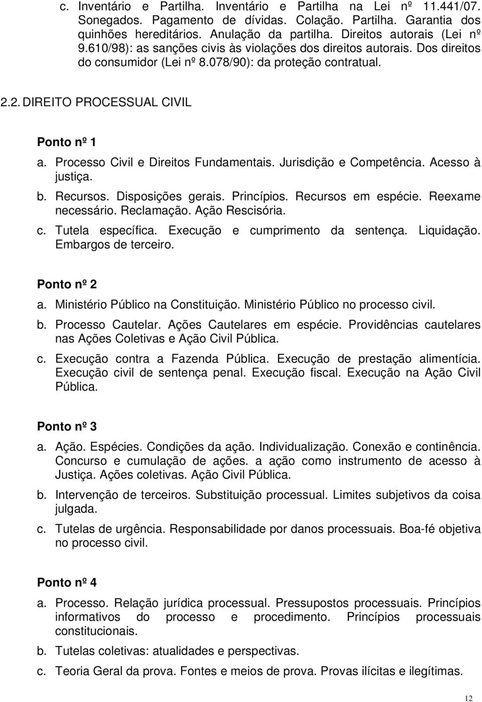 2. DIREITO PROCESSUAL CIVIL Ponto nº 1 a. Processo Civil e Direitos Fundamentais. Jurisdição e Competência. Acesso à justiça. b. Recursos. Disposições gerais. Princípios. Recursos em espécie.