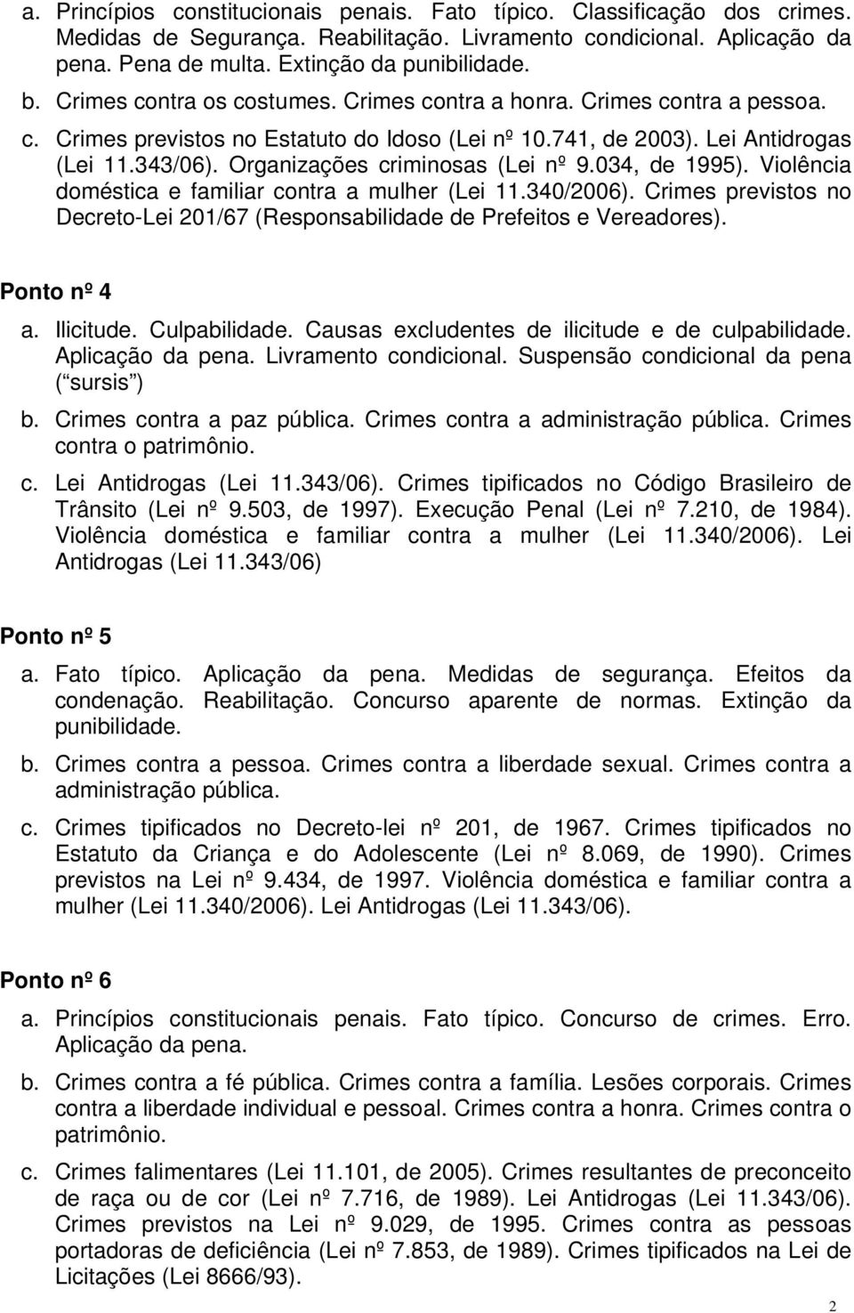 Organizações criminosas (Lei nº 9.034, de 1995). Violência doméstica e familiar contra a mulher (Lei 11.340/2006). Crimes previstos no Decreto-Lei 201/67 (Responsabilidade de Prefeitos e Vereadores).