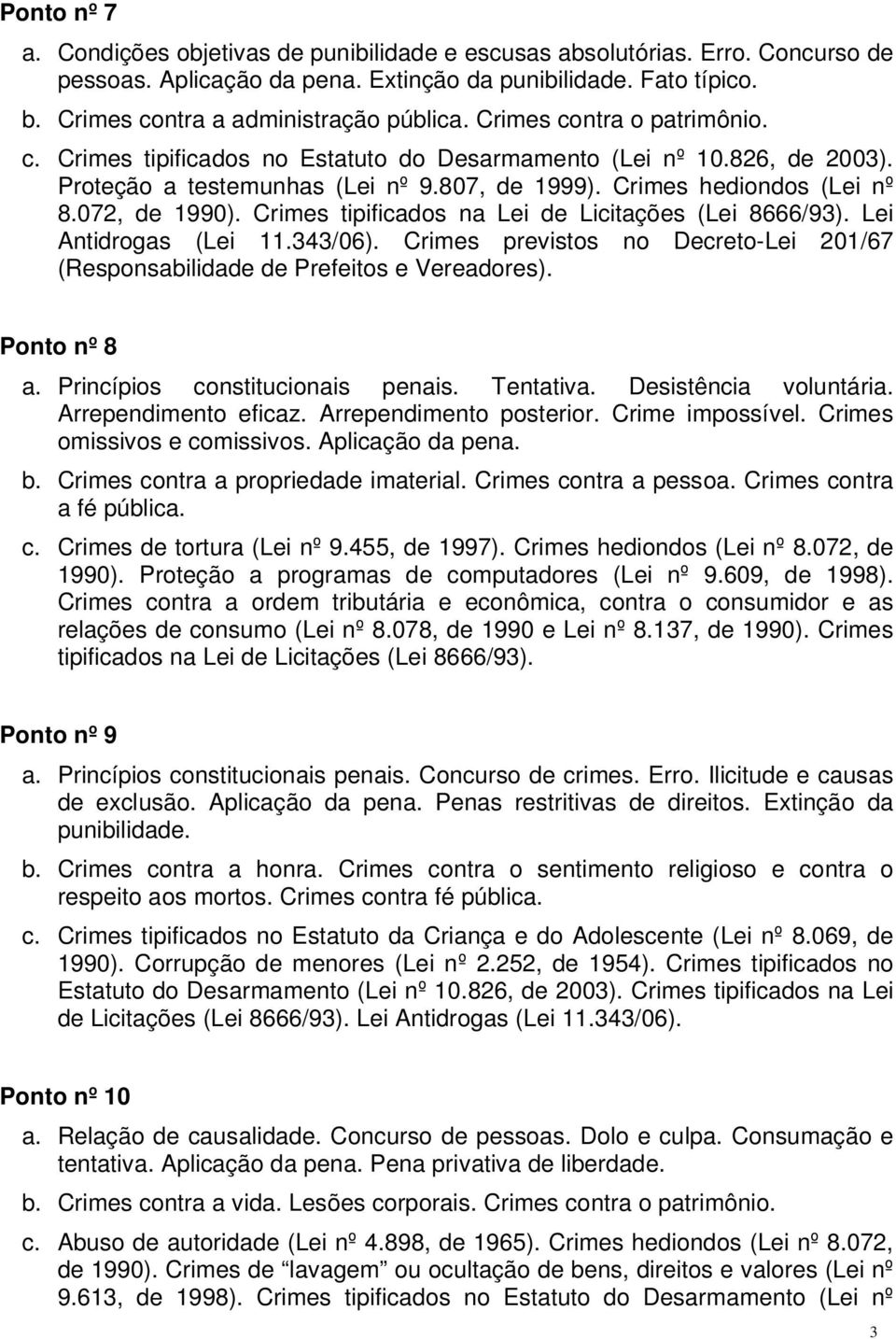 Crimes tipificados na Lei de Licitações (Lei 8666/93). Lei Antidrogas (Lei 11.343/06). Crimes previstos no Decreto-Lei 201/67 (Responsabilidade de Prefeitos e Vereadores). Ponto nº 8 a.