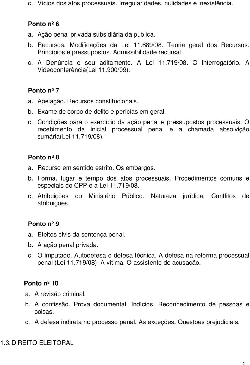 Apelação. Recursos constitucionais. b. Exame de corpo de delito e perícias em geral. c. Condições para o exercício da ação penal e pressupostos processuais.