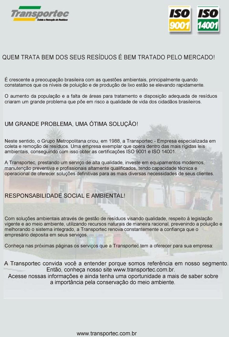 O aumento da população e a falta de áreas para tratamento e disposição adequada de resíduos criaram um grande problema que põe em risco a qualidade de vida dos cidadãos brasileiros.