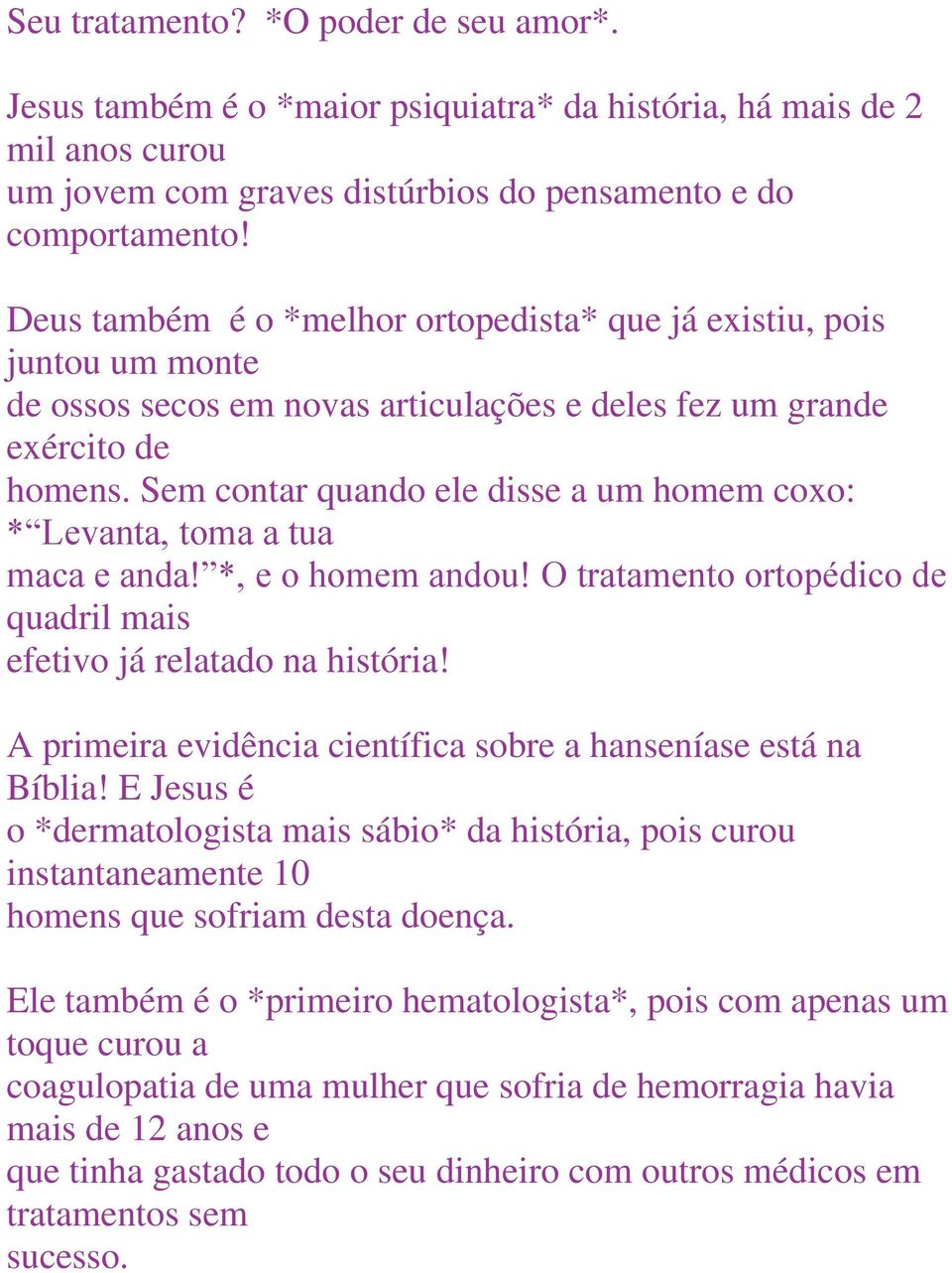 Sem contar quando ele disse a um homem coxo: * Levanta, toma a tua maca e anda! *, e o homem andou! O tratamento ortopédico de quadril mais efetivo já relatado na história!