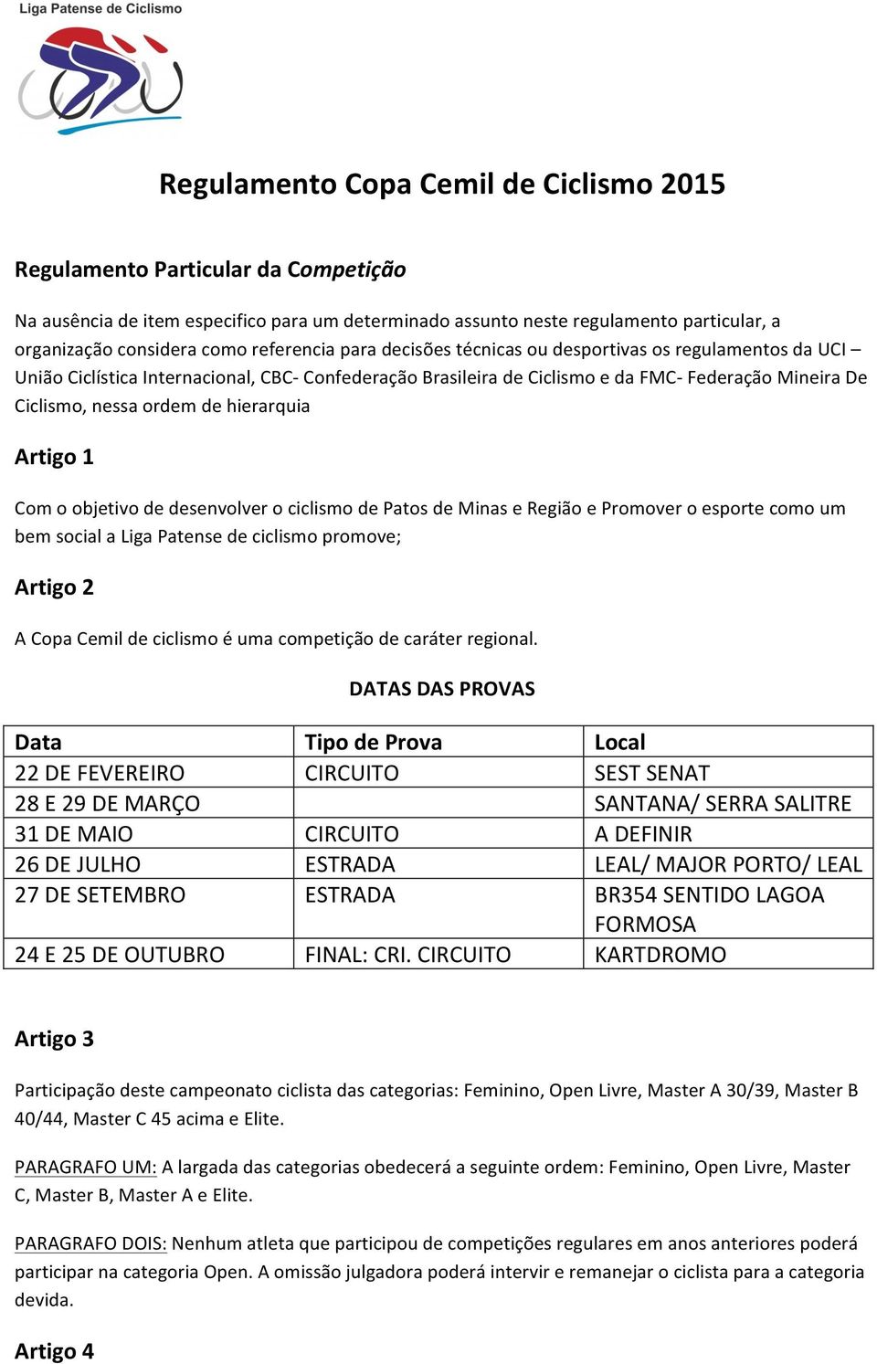 de hierarquia Artigo 1 Com o objetivo de desenvolver o ciclismo de Patos de Minas e Região e Promover o esporte como um bem social a Liga Patense de ciclismo promove; Artigo 2 A Copa Cemil de