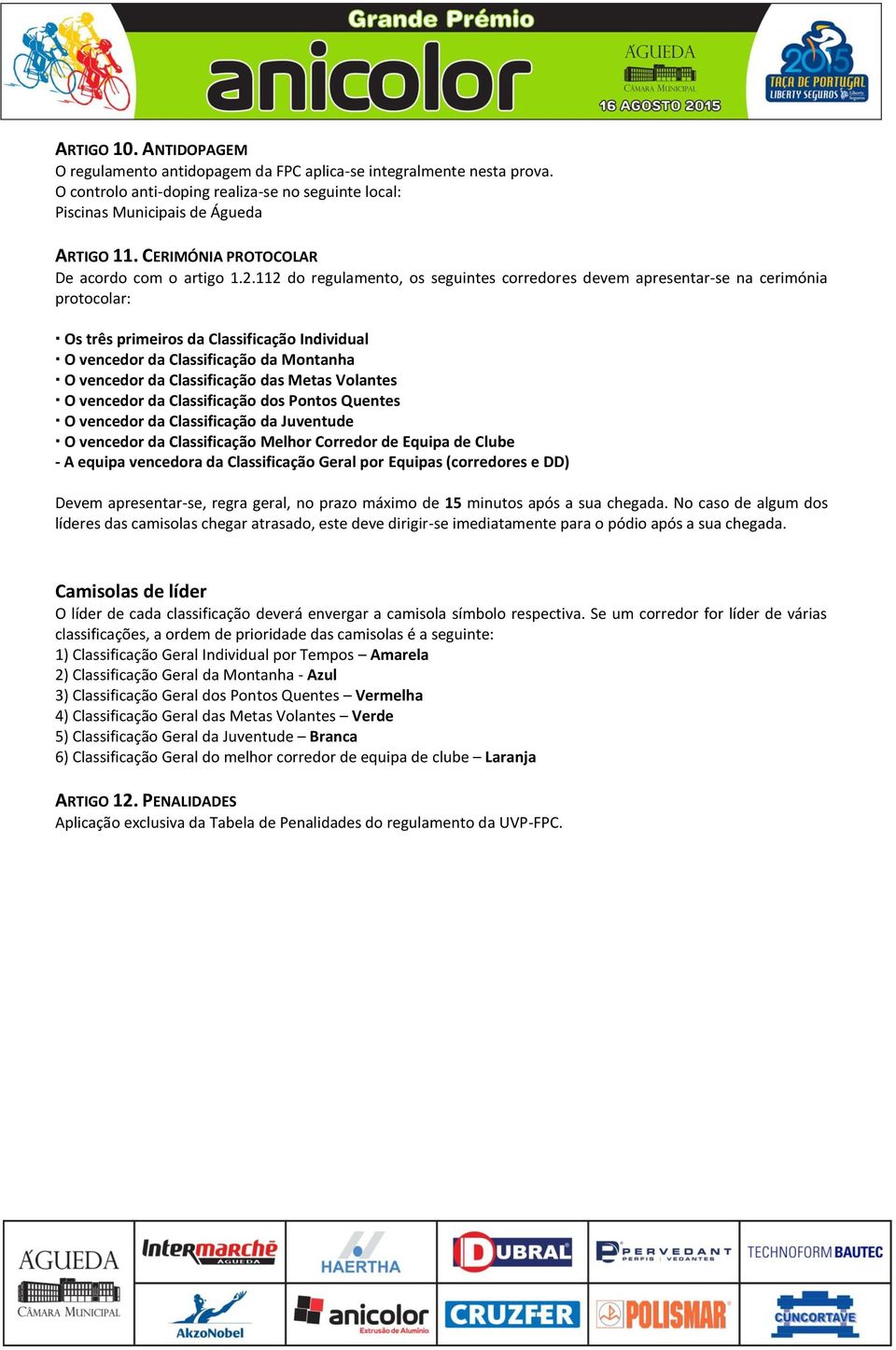 112 do regulamento, os seguintes corredores devem apresentar-se na cerimónia protocolar: Os três primeiros da Classificação Individual O vencedor da Classificação da Montanha O vencedor da