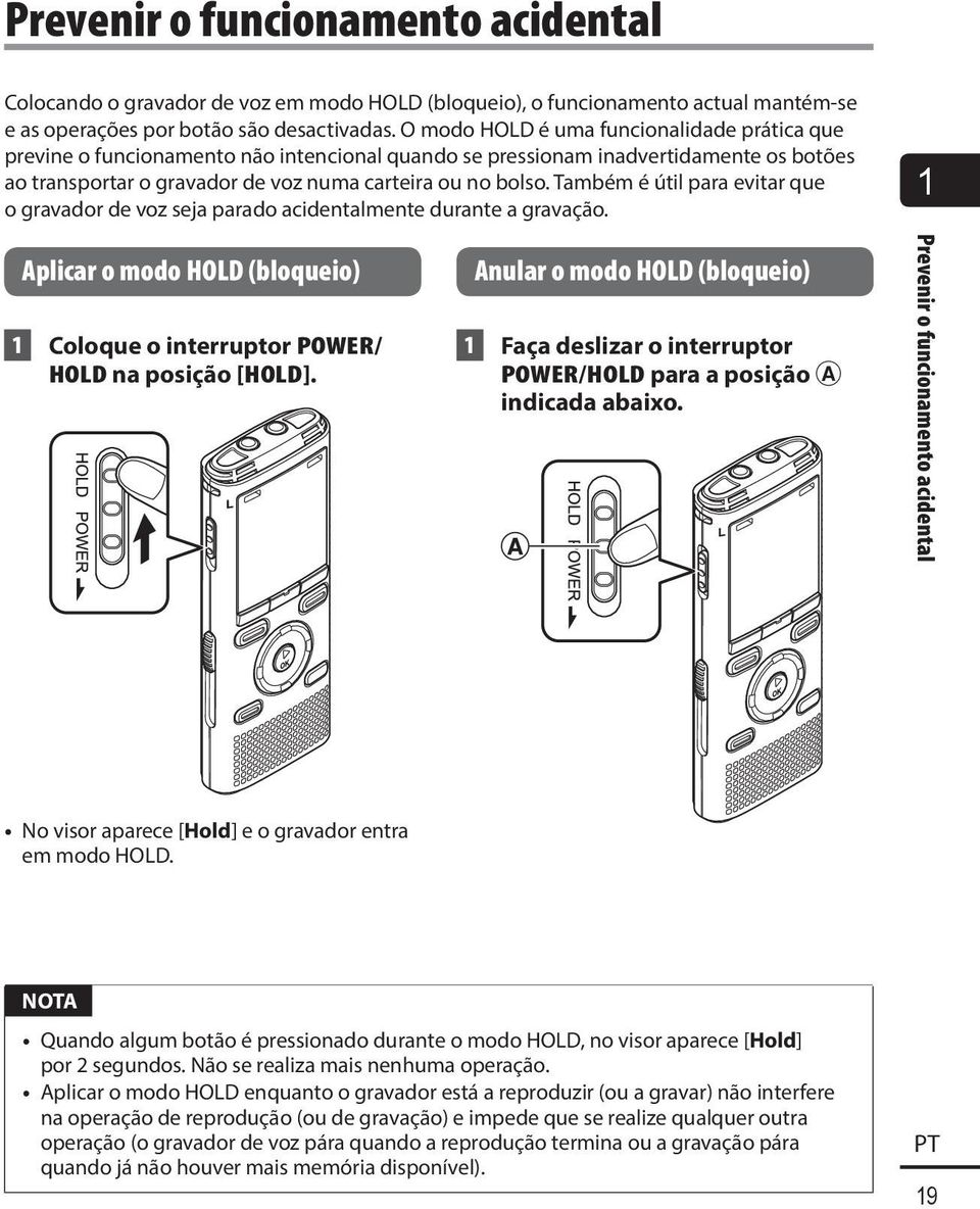 Também é útil para evitar que o gravador de voz seja parado acidentalmente durante a gravação. 1 Aplicar o modo HOLD (bloqueio) 1 Coloque o interruptor POWER/ HOLD na posição [HOLD].