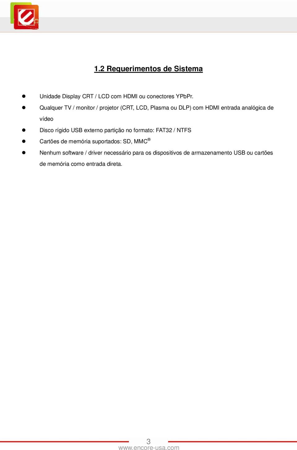 Disco rígido USB externo partição no formato: FAT32 / NTFS Cartões de memória suportados: SD, MMC