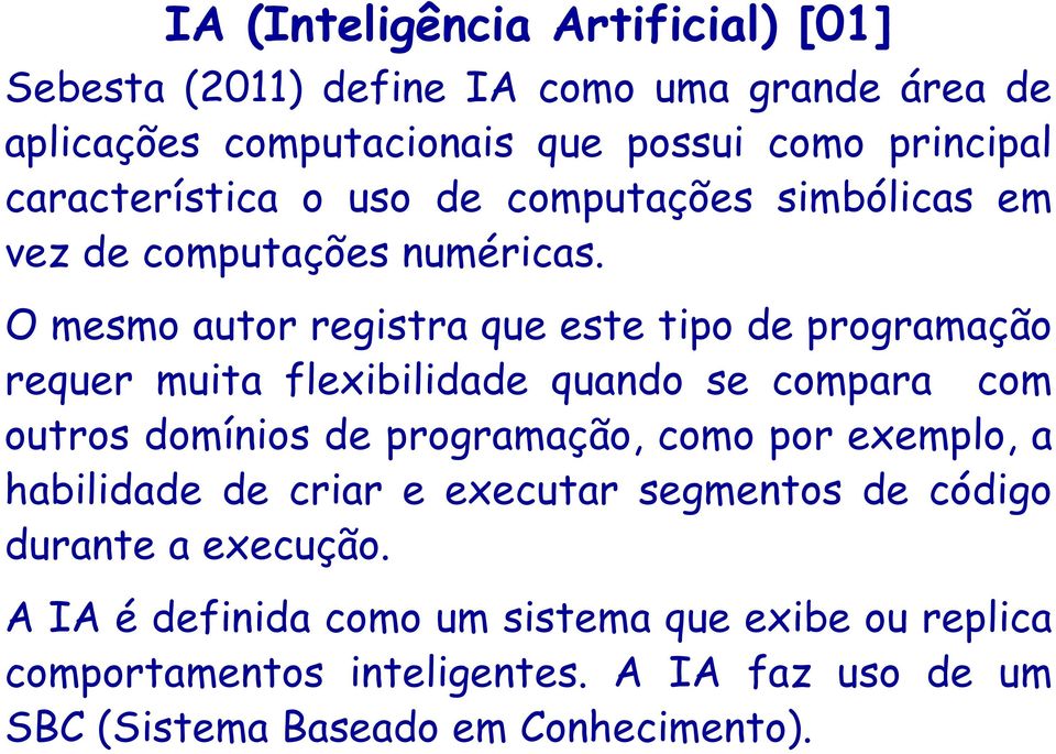 O mesmo autor registra que este tipo de programação requer muita flexibilidade quando se compara com outros domínios de programação, como por