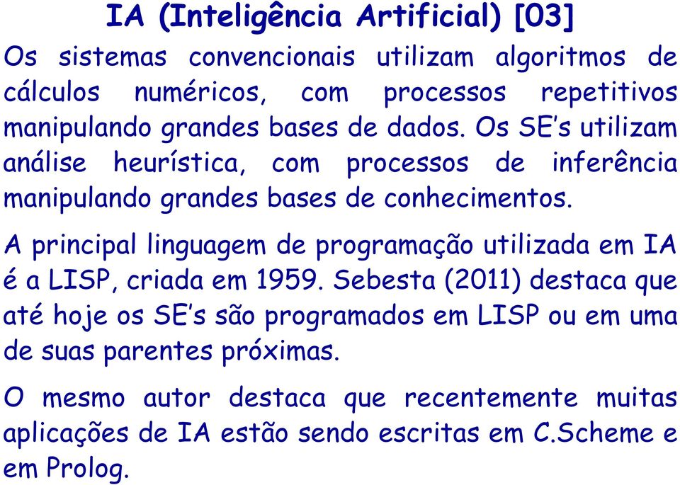 A principal linguagem de programação utilizada em IA é a LISP, criada em 1959.